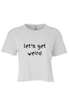 let’s get weird Crop White 
