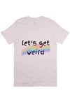 let’s get weird T Soft Pink
